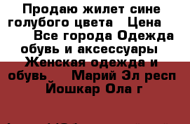 Продаю жилет сине-голубого цвета › Цена ­ 500 - Все города Одежда, обувь и аксессуары » Женская одежда и обувь   . Марий Эл респ.,Йошкар-Ола г.